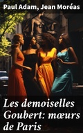 Cover: Les demoiselles Goubert: moeurs de Paris - Good Press