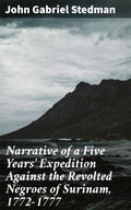 Cover: Narrative of a Five Years' Expedition Against the Revolted Negroes of Surinam, 1772-1777 - Good Press