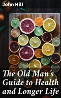 Cover: The Old Man's Guide to Health and Longer Life - Good Press