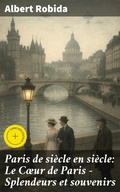 Cover: Paris de si&egrave;cle en si&egrave;cle: Le Coeur de Paris - Splendeurs et souvenirs - Good Press