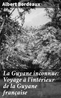 Abbildung von: La Guyane inconnue: Voyage à l'intérieur de la Guyane française - Good Press