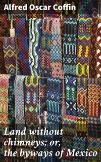 Abbildung von: Land without chimneys; or, the byways of Mexico - Good Press