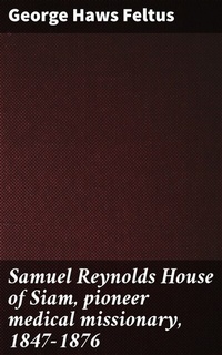 Abbildung von: Samuel Reynolds House of Siam, pioneer medical missionary, 1847-1876 - Good Press