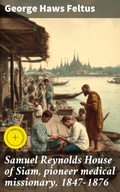 Cover: Samuel Reynolds House of Siam, pioneer medical missionary, 1847-1876 - Good Press