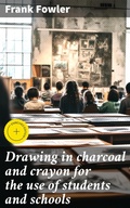 Cover: Drawing in charcoal and crayon for the use of students and schools - Good Press
