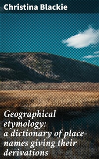 Abbildung von: Geographical etymology: a dictionary of place-names giving their derivations - Good Press