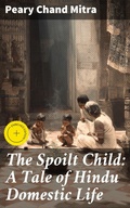 Cover: The Spoilt Child: A Tale of Hindu Domestic Life - Good Press