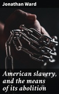 Cover: American slavery, and the means of its abolition - Good Press