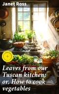 Cover: Leaves from our Tuscan kitchen; or, How to cook vegetables - Good Press