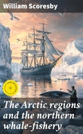 Cover: The Arctic regions and the northern whale-fishery - Good Press