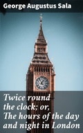 Cover: Twice round the clock; or, The hours of the day and night in London - Good Press