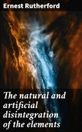 Cover: The natural and artificial disintegration of the elements - Good Press