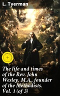 Cover: The life and times of the Rev. John Wesley, M.A., founder of the Methodists. Vol. 1 (of 3) - Good Press