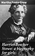 Cover: Harriet Beecher Stowe: a biography for girls - Good Press