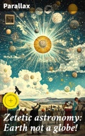 Cover: Zetetic astronomy: Earth not a globe! - Good Press
