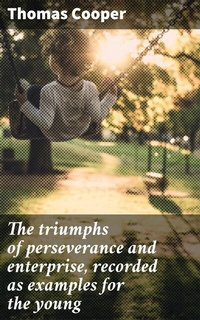 Abbildung von: The triumphs of perseverance and enterprise, recorded as examples for the young - Good Press