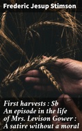 Cover: First harvests : An episode in the life of Mrs. Levison Gower : A satire without a moral - Good Press