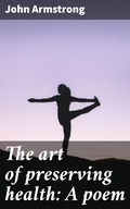 Cover: The art of preserving health: A poem - Good Press