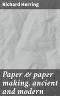 Cover: Paper & paper making, ancient and modern - Good Press