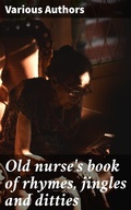 Cover: Old nurse's book of rhymes, jingles and ditties - Good Press