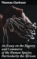 Cover: An Essay on the Slavery and Commerce of the Human Species, Particularly the African - Good Press