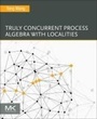 Cover: Truly Concurrent Process Algebra With Localities - Morgan Kaufmann