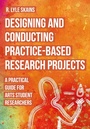 Cover: Designing and Conducting Practice-Based Research Projects - Intellect Books