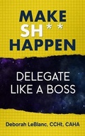 Cover: Make Sh*t Happen--Delegate Like a Boss - MPT PUBLISHING LLC