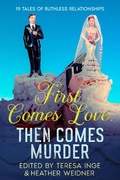 Cover: First Comes Love, Then Comes Murder: 19 Tales of Ruthless Relationships - White City Press
