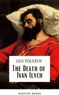 Cover: The Death of Ivan Ilych: Leo Tolstoy's Unforgettable Journey into Mortality - Classic eBook Edition - Bluefire Books