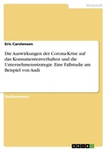 Cover: Die Auswirkungen der Corona-Krise auf das Konsumentenverhalten und die Unternehmensstrategie. Eine Fallstudie am Beispiel von Audi - GRIN Verlag