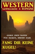 Cover: Fang dir keine Kugel! Western Sammelband 4 Romane - Alfredbooks