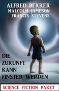 Cover: Die Zukunft kann finster werden: Science Fiction Paket - Alfredbooks