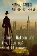 Cover: Holmes, Watson und Mrs. Dunlop: 3 Detektivromane - Alfredbooks
