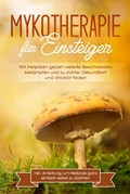 Cover: Mykotherapie f&uuml;r Einsteiger: Mit Heilpilzen gezielt vielerlei Beschwerden bek&auml;mpfen und zu starker Gesundheit und Vitalit&auml;t finden - inkl. Anleitung, um Heilpilze ganz einfach selbst zu z&uuml;chten - Psiana Verlag