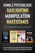 Cover: Dunkle Psychologie - Gaslighting - Manipulation - Narzissmus: Das gro&szlig;e 4 in 1 Buch! Wie Sie emotionale Beeinflussung und Manipulationstechniken in Beruf, Alltag und Beziehung leicht erkennen und abwehren - Psiana Verlag
