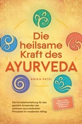 Cover: Die heilsame Kraft des Ayurveda: Die Komplettanleitung f&uuml;r das gezielte Anwenden der zeitlosen ayurvedischen Prinzipien im modernen Alltag - inkl. 21 Tage Reset Challenge, Meditationen & Rezepten - Psiana Verlag