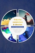 Cover: Tr&auml;ume verstehen & deuten - 4 in 1 Sammelband: Traumdeutung & Traumsymbole | Autogenes Training | Luzides Tr&auml;umen | Rauhn&auml;chte - Psiana Verlag