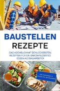 Cover: Baustellen Rezepte: Das Kochbuch mit den leckersten Rezepten f&uuml;r ein unkompliziertes Essen als Bauarbeiter - inkl. Getr&auml;nken & Snacks f&uuml;r die Baustelle - Psiana Verlag