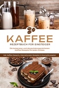 Cover: Kaffee Rezeptbuch f&uuml;r Einsteiger: Die leckersten und abwechslungsreichsten Kaffee Rezepte f&uuml;r jeden Anlass - inkl. Kaffee-Desserts, internationalen Rezepten & Kosmetikrezepten - Psiana Verlag