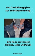 Cover: Von Co-Abh&auml;ngigkeit zur Selbstbestimmung - GANZ MEDIZIN ENERGIE PRAXIS LTD