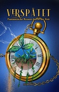 Cover: Versp&auml;tet: Fantastische Reisen durch die Zeit - Tiny Tusk Verlag