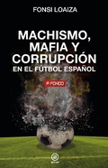 Cover: Machismo, mafia y corrupci&oacute;n en el f&uacute;tbol espa&ntilde;ol - Ediciones Akal