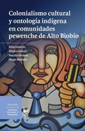 Cover: Colonialismo cultural y ontolog&iacute;a ind&iacute;gena en comunidades pewenche de Alto Biob&iacute;o - Lom Ediciones