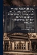 Cover: Who's who on the stage; the dramatic reference book and biographic al dictionary of the theatre - Nabu Press