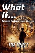 Cover: What If... Science Fiction and Paranormal Short Stories, Vol. 2 - TimTrott