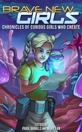Cover: Brave New Girls: Chronicles of Curious Girls who Create - Brave New Girls