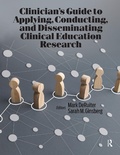 Cover: Clinician's Guide to Applying, Conducting, and Disseminating Clinical Education Research - Routledge