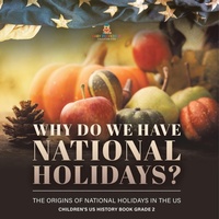 Abbildung von: Why Do We Have National Holidays? The Origins of National Holidays in the US Children's US History Book Grade 2 - Baby Professor