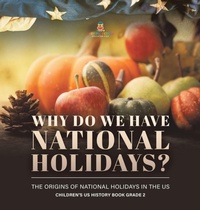 Abbildung von: Why Do We Have National Holidays? The Origins of National Holidays in the US Children's US History Book Grade 2 - Baby Professor